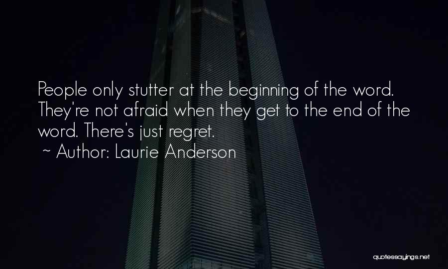 Laurie Anderson Quotes: People Only Stutter At The Beginning Of The Word. They're Not Afraid When They Get To The End Of The