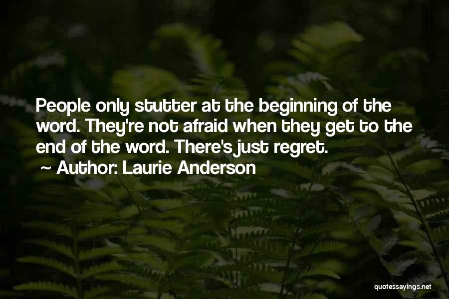 Laurie Anderson Quotes: People Only Stutter At The Beginning Of The Word. They're Not Afraid When They Get To The End Of The