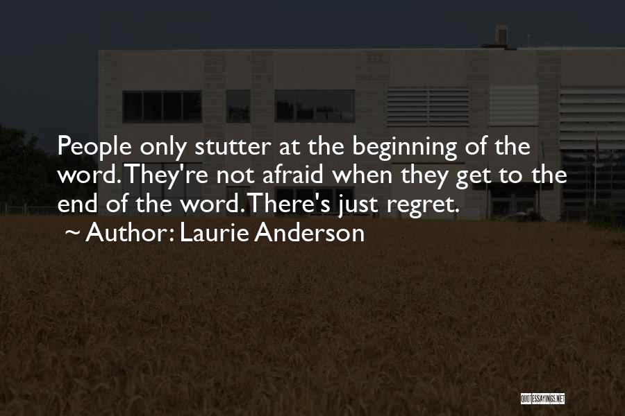 Laurie Anderson Quotes: People Only Stutter At The Beginning Of The Word. They're Not Afraid When They Get To The End Of The