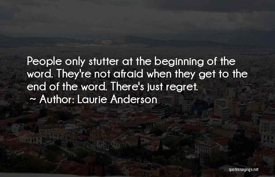 Laurie Anderson Quotes: People Only Stutter At The Beginning Of The Word. They're Not Afraid When They Get To The End Of The