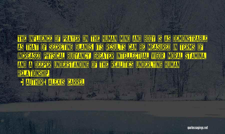 Alexis Carrel Quotes: The Influence Of Prayer On The Human Mind And Body Is As Demonstrable As That Of Secreting Glands. Its Results