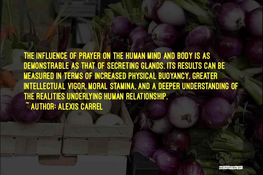 Alexis Carrel Quotes: The Influence Of Prayer On The Human Mind And Body Is As Demonstrable As That Of Secreting Glands. Its Results