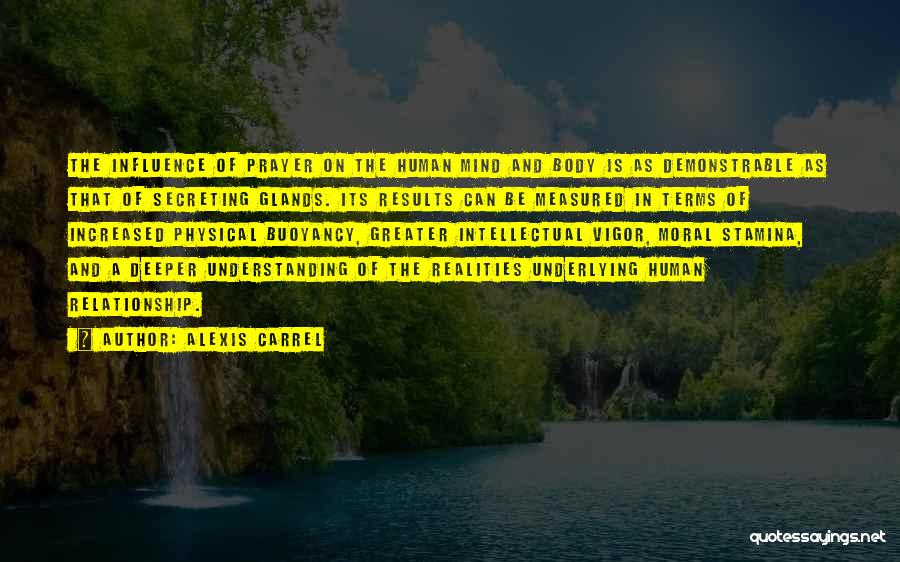 Alexis Carrel Quotes: The Influence Of Prayer On The Human Mind And Body Is As Demonstrable As That Of Secreting Glands. Its Results