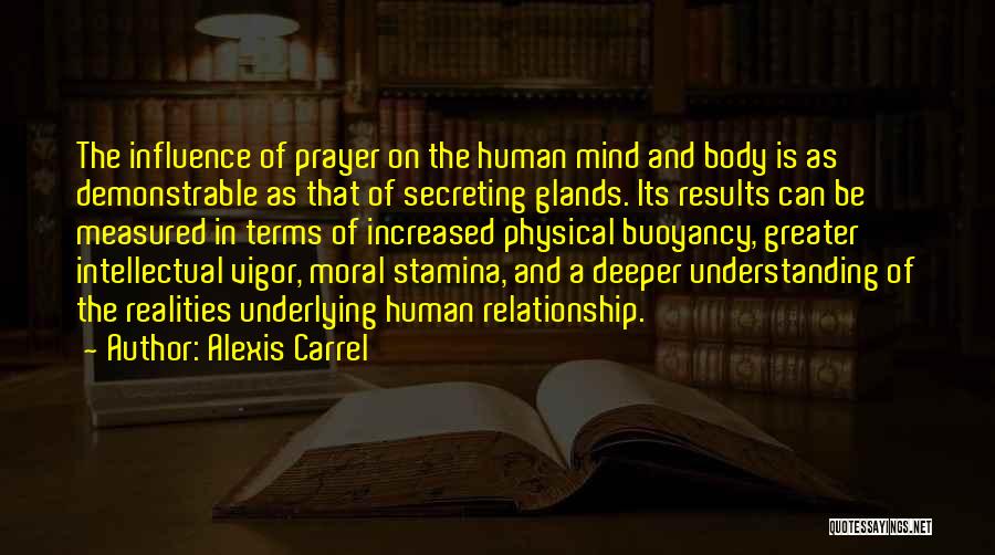 Alexis Carrel Quotes: The Influence Of Prayer On The Human Mind And Body Is As Demonstrable As That Of Secreting Glands. Its Results