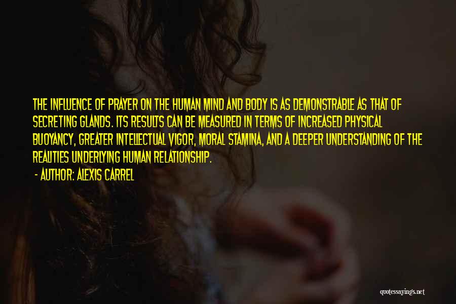 Alexis Carrel Quotes: The Influence Of Prayer On The Human Mind And Body Is As Demonstrable As That Of Secreting Glands. Its Results