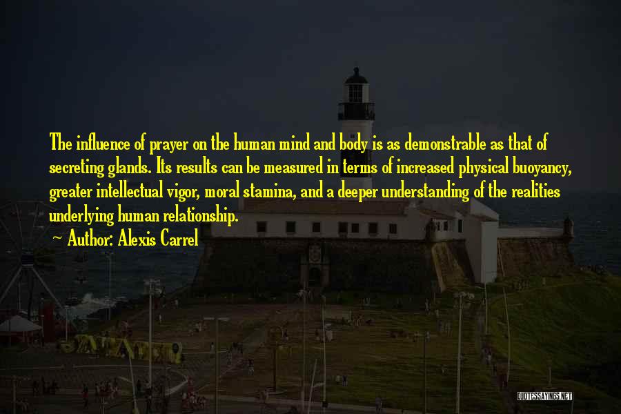 Alexis Carrel Quotes: The Influence Of Prayer On The Human Mind And Body Is As Demonstrable As That Of Secreting Glands. Its Results