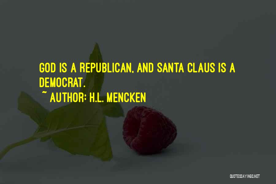 H.L. Mencken Quotes: God Is A Republican, And Santa Claus Is A Democrat.