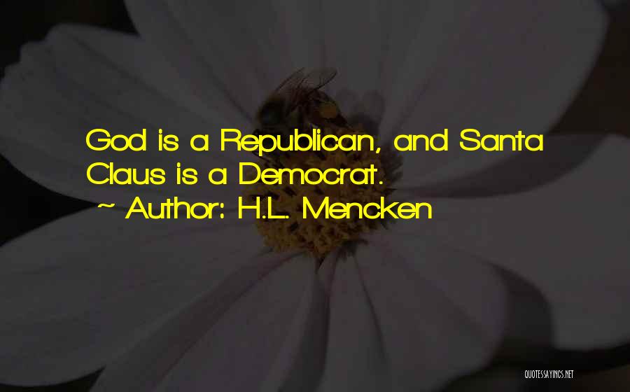 H.L. Mencken Quotes: God Is A Republican, And Santa Claus Is A Democrat.