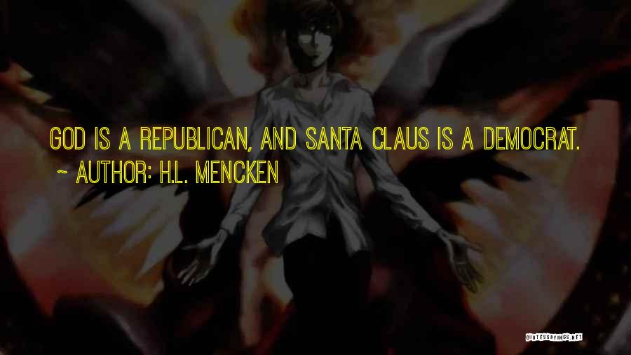 H.L. Mencken Quotes: God Is A Republican, And Santa Claus Is A Democrat.
