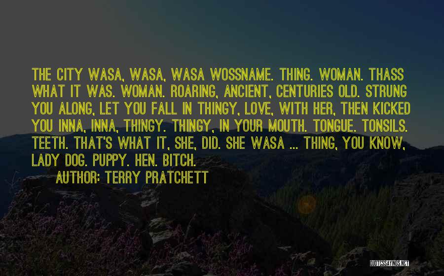 Terry Pratchett Quotes: The City Wasa, Wasa, Wasa Wossname. Thing. Woman. Thass What It Was. Woman. Roaring, Ancient, Centuries Old. Strung You Along,