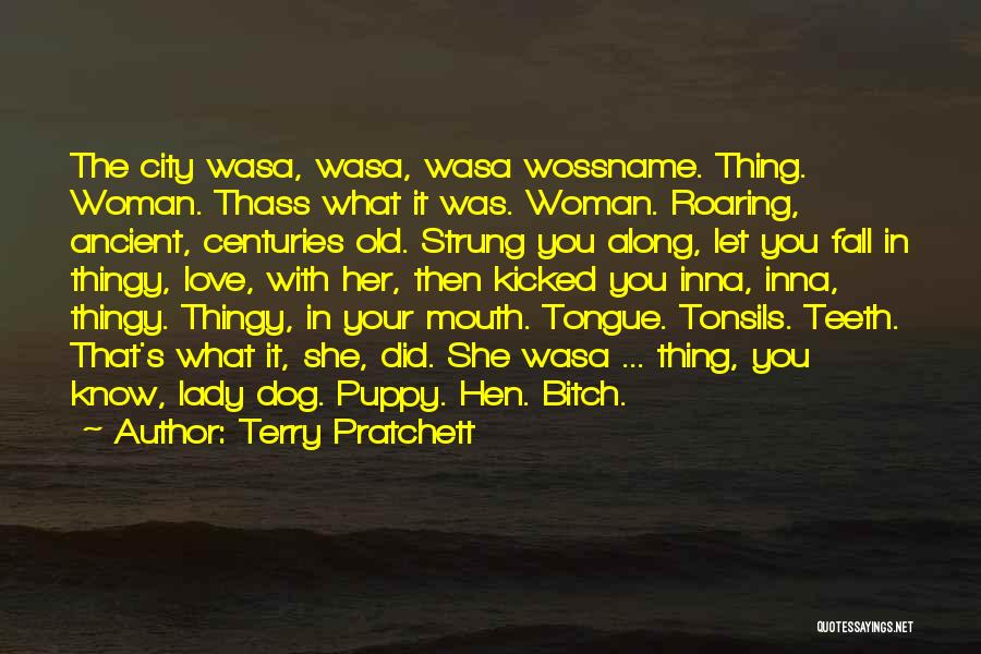 Terry Pratchett Quotes: The City Wasa, Wasa, Wasa Wossname. Thing. Woman. Thass What It Was. Woman. Roaring, Ancient, Centuries Old. Strung You Along,