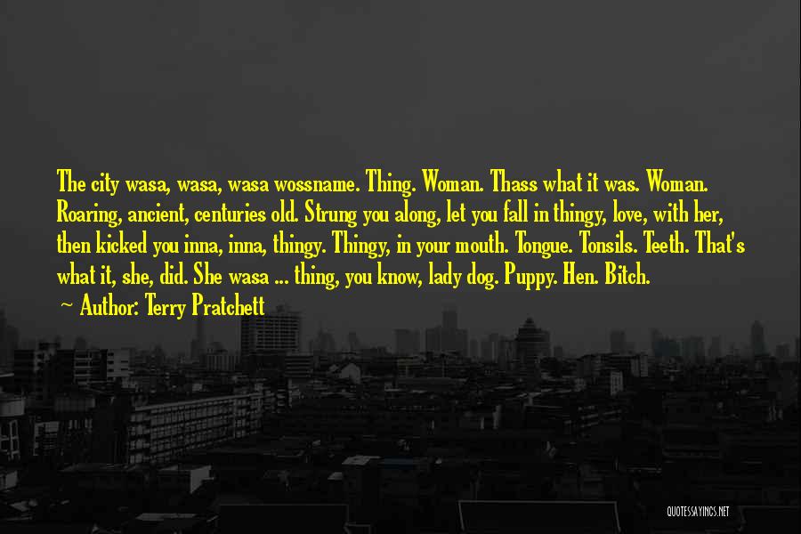 Terry Pratchett Quotes: The City Wasa, Wasa, Wasa Wossname. Thing. Woman. Thass What It Was. Woman. Roaring, Ancient, Centuries Old. Strung You Along,
