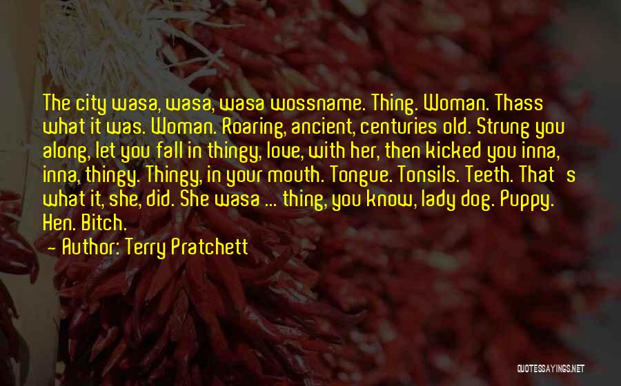 Terry Pratchett Quotes: The City Wasa, Wasa, Wasa Wossname. Thing. Woman. Thass What It Was. Woman. Roaring, Ancient, Centuries Old. Strung You Along,