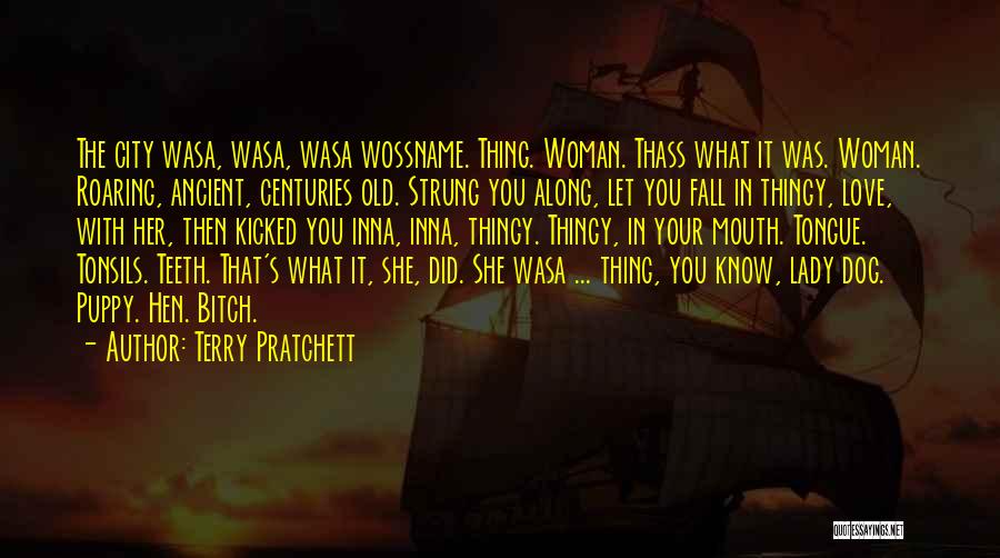 Terry Pratchett Quotes: The City Wasa, Wasa, Wasa Wossname. Thing. Woman. Thass What It Was. Woman. Roaring, Ancient, Centuries Old. Strung You Along,