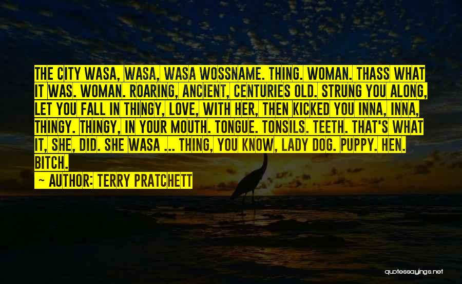 Terry Pratchett Quotes: The City Wasa, Wasa, Wasa Wossname. Thing. Woman. Thass What It Was. Woman. Roaring, Ancient, Centuries Old. Strung You Along,