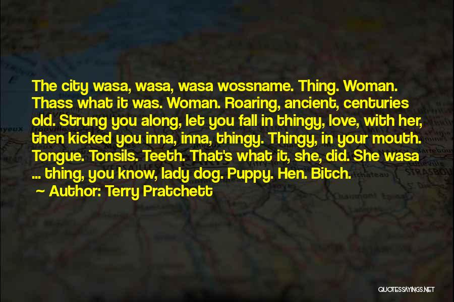 Terry Pratchett Quotes: The City Wasa, Wasa, Wasa Wossname. Thing. Woman. Thass What It Was. Woman. Roaring, Ancient, Centuries Old. Strung You Along,