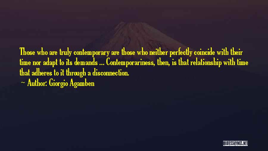 Giorgio Agamben Quotes: Those Who Are Truly Contemporary Are Those Who Neither Perfectly Coincide With Their Time Nor Adapt To Its Demands ...