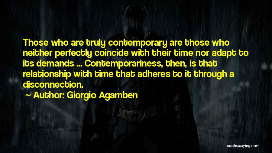 Giorgio Agamben Quotes: Those Who Are Truly Contemporary Are Those Who Neither Perfectly Coincide With Their Time Nor Adapt To Its Demands ...