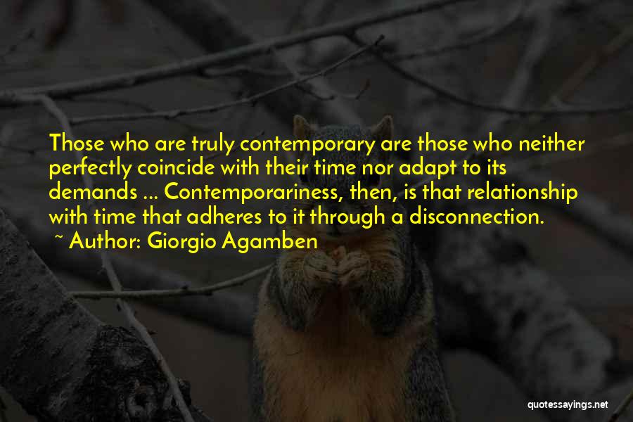 Giorgio Agamben Quotes: Those Who Are Truly Contemporary Are Those Who Neither Perfectly Coincide With Their Time Nor Adapt To Its Demands ...