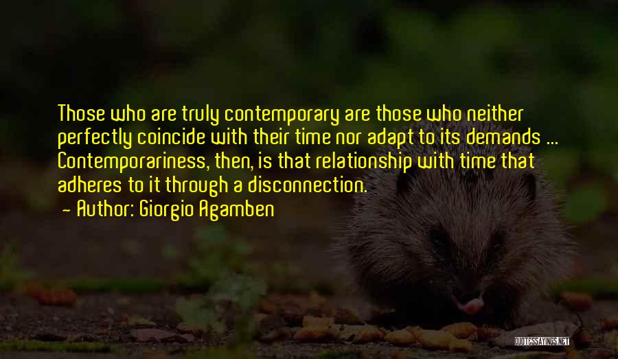 Giorgio Agamben Quotes: Those Who Are Truly Contemporary Are Those Who Neither Perfectly Coincide With Their Time Nor Adapt To Its Demands ...