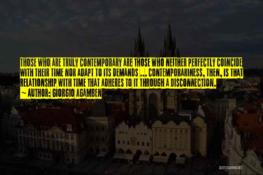 Giorgio Agamben Quotes: Those Who Are Truly Contemporary Are Those Who Neither Perfectly Coincide With Their Time Nor Adapt To Its Demands ...