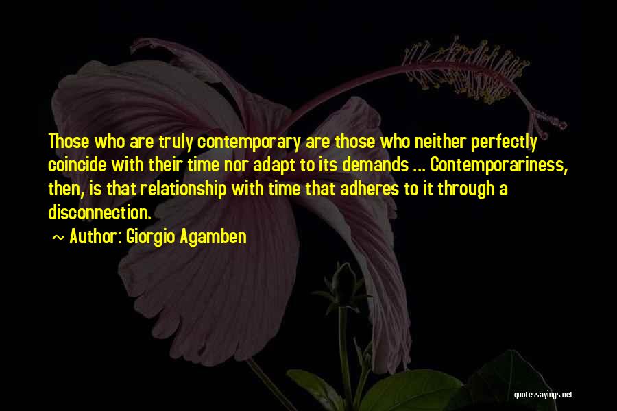 Giorgio Agamben Quotes: Those Who Are Truly Contemporary Are Those Who Neither Perfectly Coincide With Their Time Nor Adapt To Its Demands ...