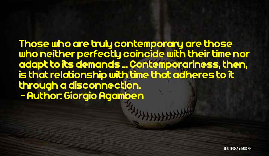 Giorgio Agamben Quotes: Those Who Are Truly Contemporary Are Those Who Neither Perfectly Coincide With Their Time Nor Adapt To Its Demands ...