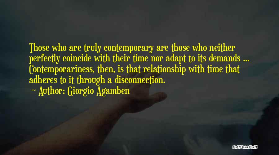 Giorgio Agamben Quotes: Those Who Are Truly Contemporary Are Those Who Neither Perfectly Coincide With Their Time Nor Adapt To Its Demands ...