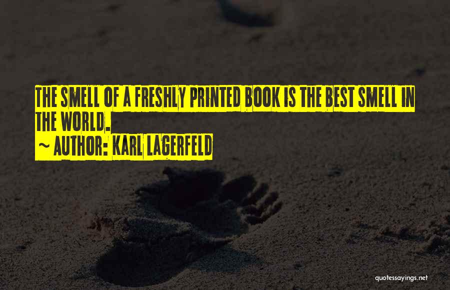 Karl Lagerfeld Quotes: The Smell Of A Freshly Printed Book Is The Best Smell In The World.