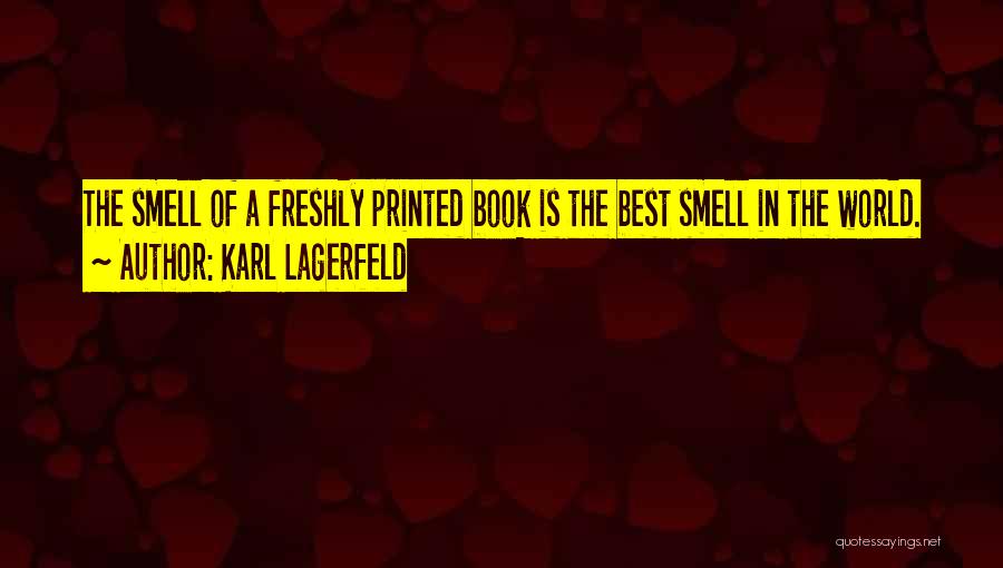 Karl Lagerfeld Quotes: The Smell Of A Freshly Printed Book Is The Best Smell In The World.