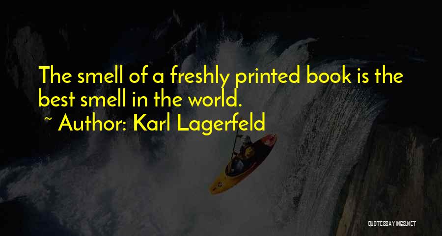 Karl Lagerfeld Quotes: The Smell Of A Freshly Printed Book Is The Best Smell In The World.