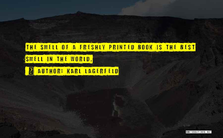 Karl Lagerfeld Quotes: The Smell Of A Freshly Printed Book Is The Best Smell In The World.