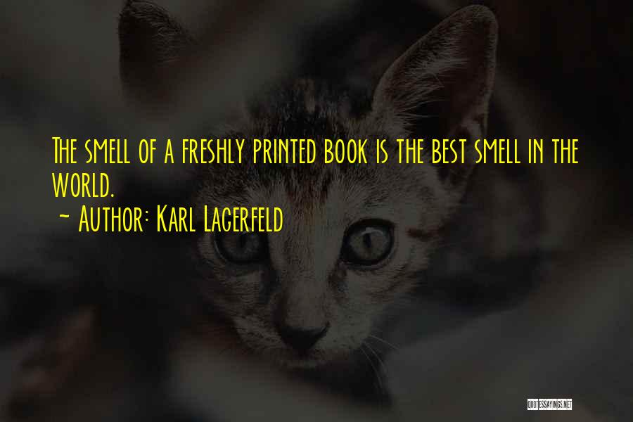 Karl Lagerfeld Quotes: The Smell Of A Freshly Printed Book Is The Best Smell In The World.