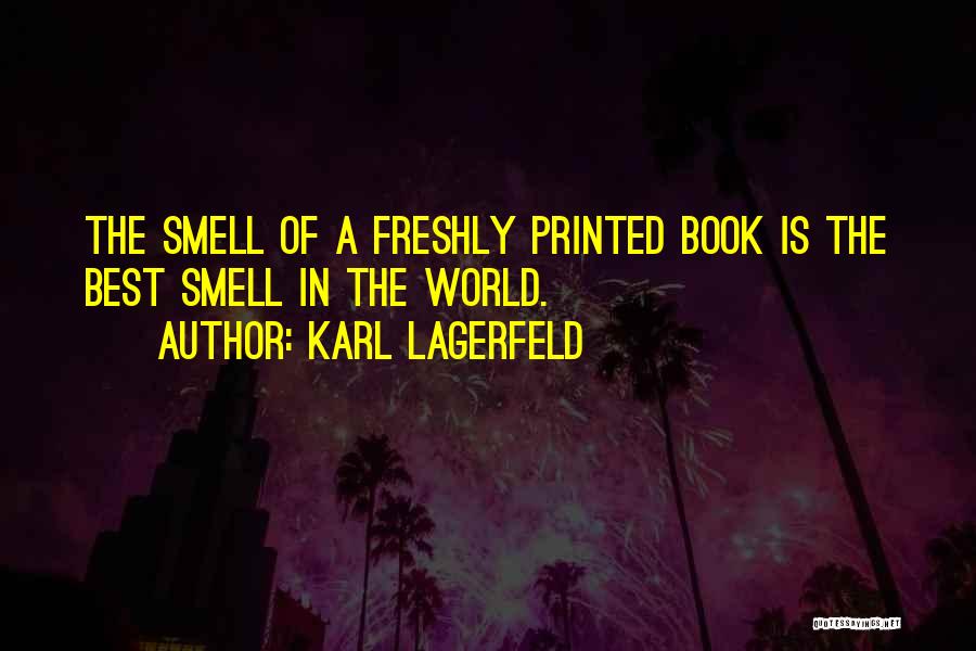 Karl Lagerfeld Quotes: The Smell Of A Freshly Printed Book Is The Best Smell In The World.