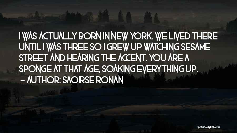 Saoirse Ronan Quotes: I Was Actually Born In New York. We Lived There Until I Was Three So I Grew Up Watching Sesame