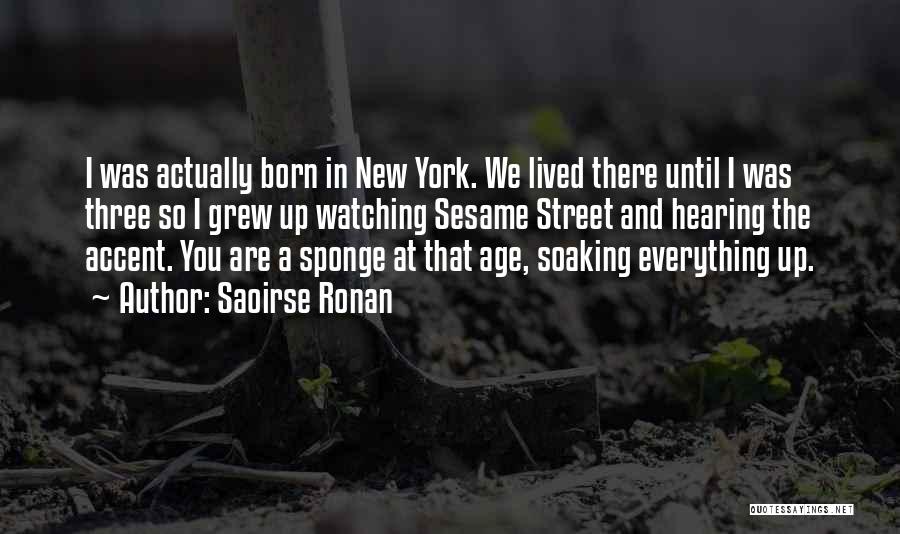 Saoirse Ronan Quotes: I Was Actually Born In New York. We Lived There Until I Was Three So I Grew Up Watching Sesame
