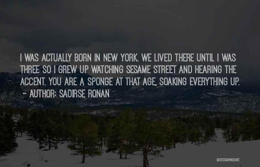 Saoirse Ronan Quotes: I Was Actually Born In New York. We Lived There Until I Was Three So I Grew Up Watching Sesame