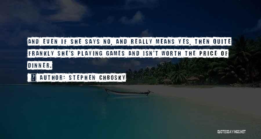 Stephen Chbosky Quotes: And Even If She Says No, And Really Means Yes, Then Quite Frankly She's Playing Games And Isn't Worth The