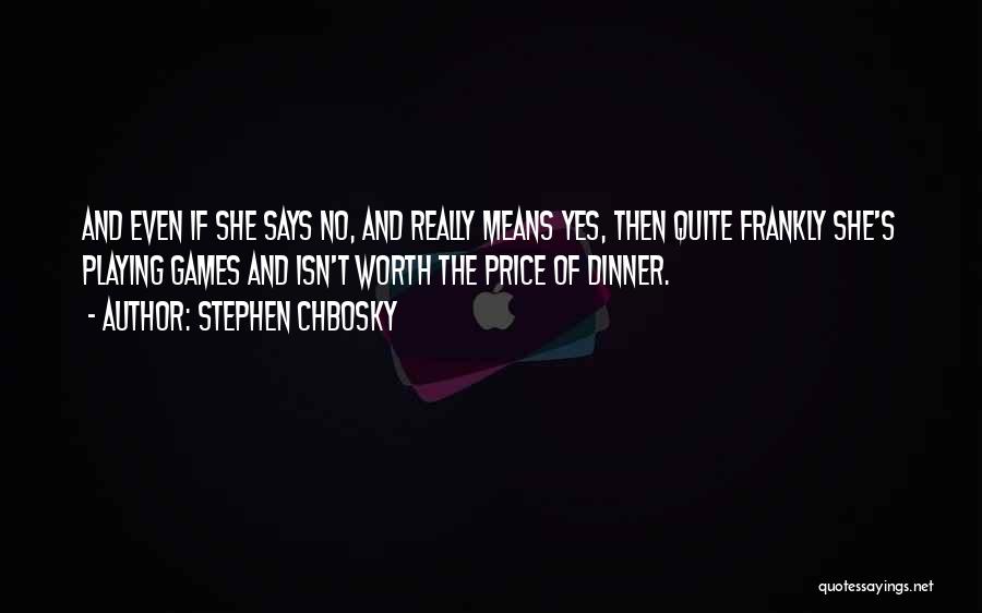 Stephen Chbosky Quotes: And Even If She Says No, And Really Means Yes, Then Quite Frankly She's Playing Games And Isn't Worth The