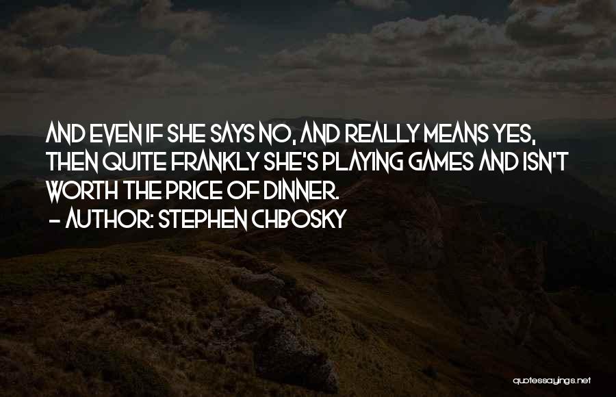 Stephen Chbosky Quotes: And Even If She Says No, And Really Means Yes, Then Quite Frankly She's Playing Games And Isn't Worth The