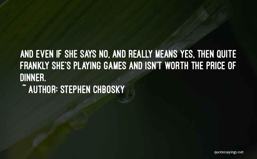 Stephen Chbosky Quotes: And Even If She Says No, And Really Means Yes, Then Quite Frankly She's Playing Games And Isn't Worth The