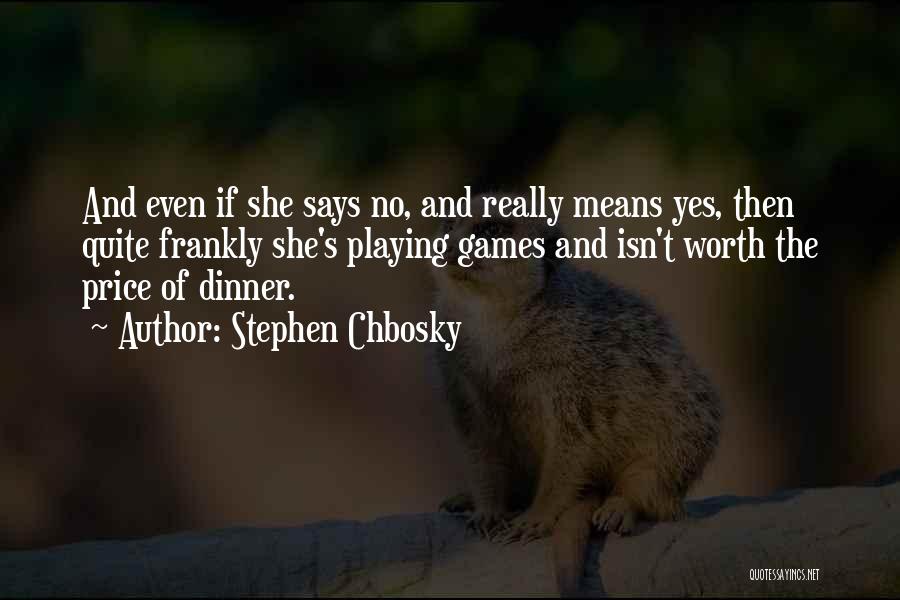 Stephen Chbosky Quotes: And Even If She Says No, And Really Means Yes, Then Quite Frankly She's Playing Games And Isn't Worth The