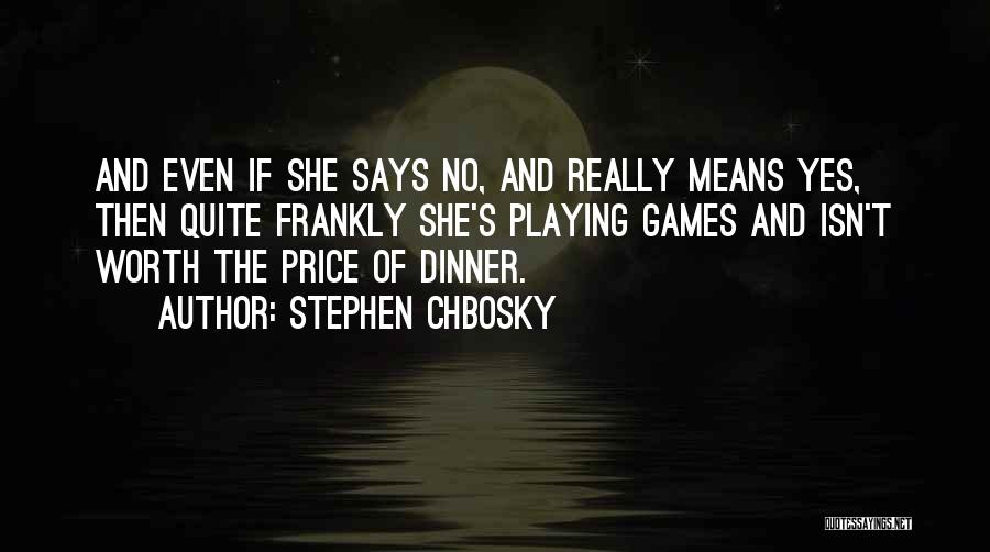 Stephen Chbosky Quotes: And Even If She Says No, And Really Means Yes, Then Quite Frankly She's Playing Games And Isn't Worth The