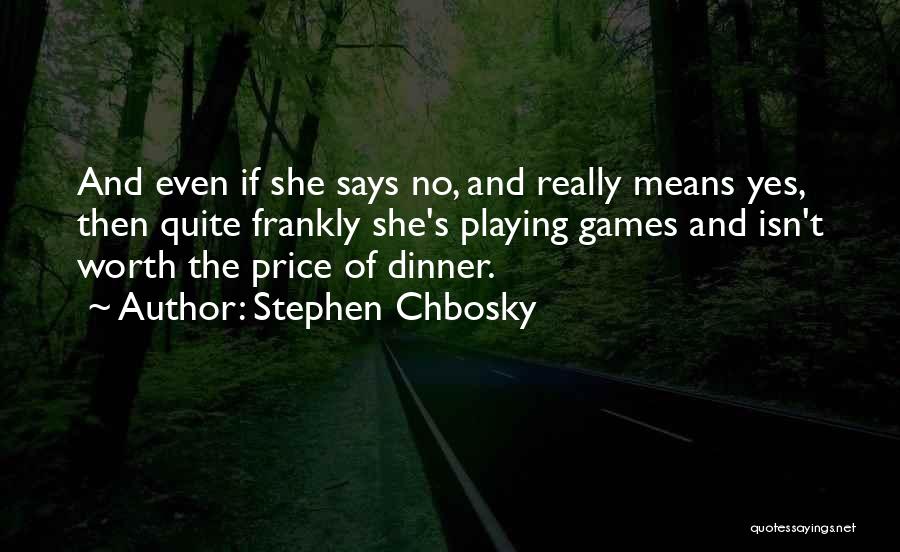 Stephen Chbosky Quotes: And Even If She Says No, And Really Means Yes, Then Quite Frankly She's Playing Games And Isn't Worth The