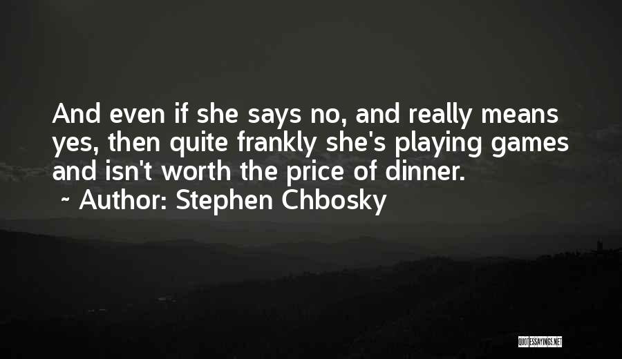 Stephen Chbosky Quotes: And Even If She Says No, And Really Means Yes, Then Quite Frankly She's Playing Games And Isn't Worth The