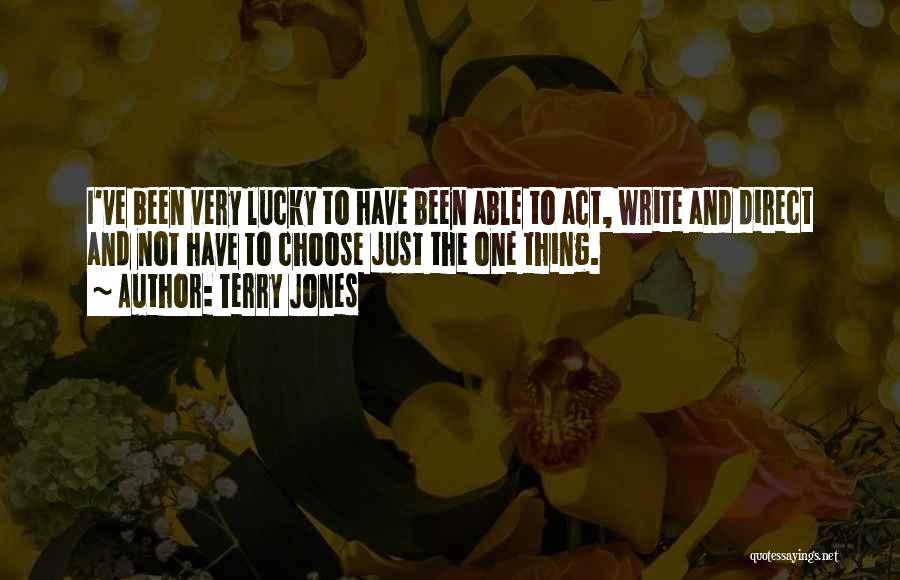 Terry Jones Quotes: I've Been Very Lucky To Have Been Able To Act, Write And Direct And Not Have To Choose Just The