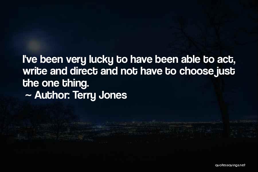 Terry Jones Quotes: I've Been Very Lucky To Have Been Able To Act, Write And Direct And Not Have To Choose Just The