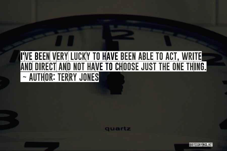 Terry Jones Quotes: I've Been Very Lucky To Have Been Able To Act, Write And Direct And Not Have To Choose Just The