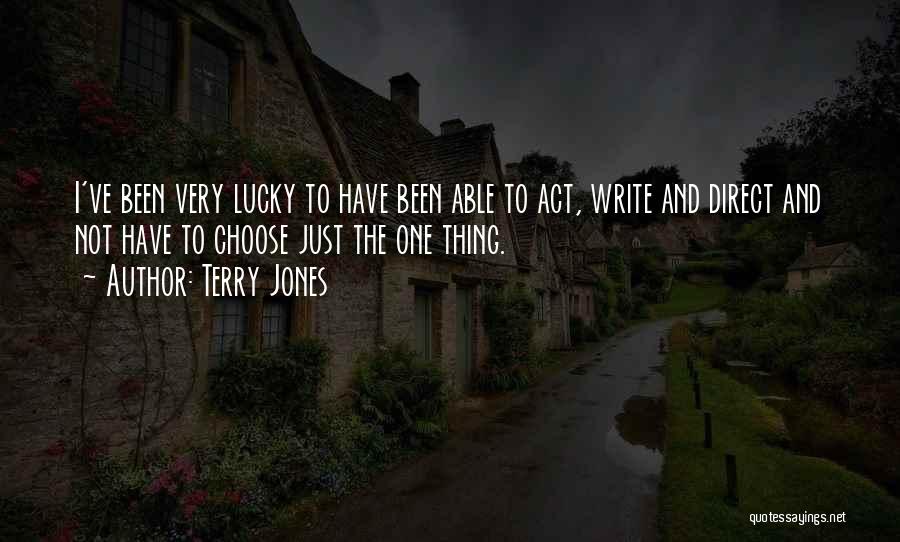 Terry Jones Quotes: I've Been Very Lucky To Have Been Able To Act, Write And Direct And Not Have To Choose Just The