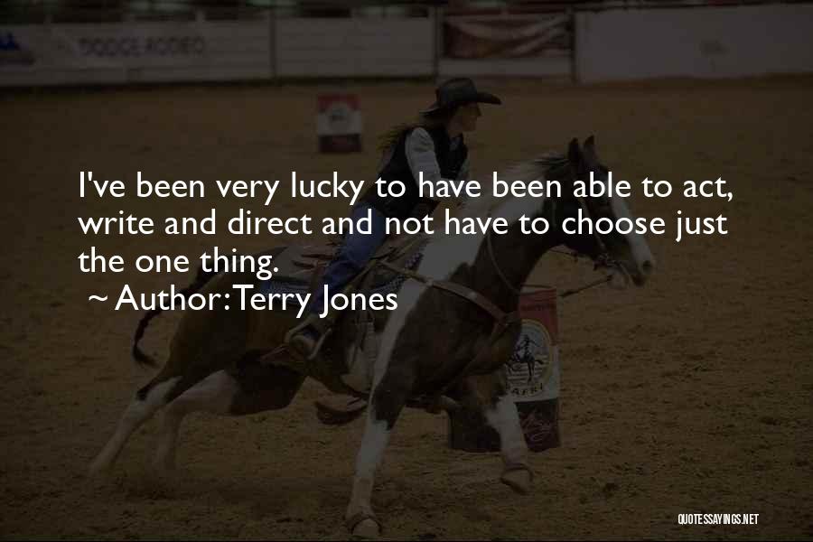 Terry Jones Quotes: I've Been Very Lucky To Have Been Able To Act, Write And Direct And Not Have To Choose Just The